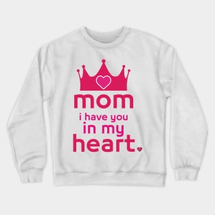 mom i have you in my heart Crewneck Sweatshirt
